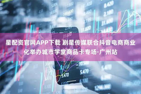 星配资官网APP下载 剧星传媒联合抖音电商商业化举办城市学堂商品卡专场·广州站