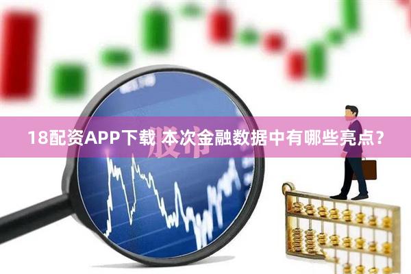 18配资APP下载 本次金融数据中有哪些亮点？