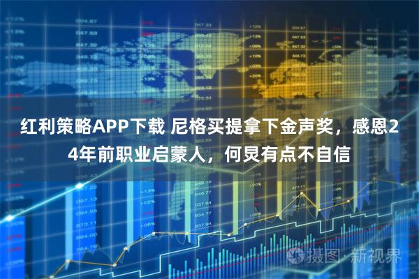 红利策略APP下载 尼格买提拿下金声奖，感恩24年前职业启蒙人，何炅有点不自信